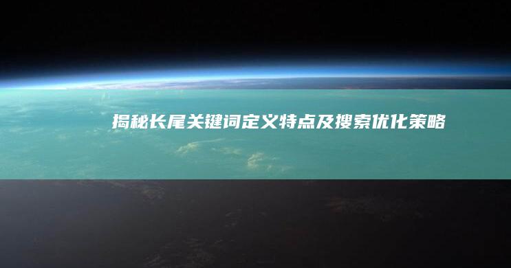 揭秘长尾关键词：定义、特点及搜索优化策略